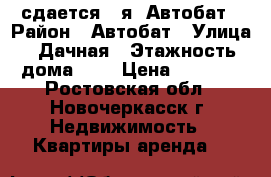 сдается 2-я, Автобат › Район ­ Автобат › Улица ­ Дачная › Этажность дома ­ 5 › Цена ­ 8 000 - Ростовская обл., Новочеркасск г. Недвижимость » Квартиры аренда   